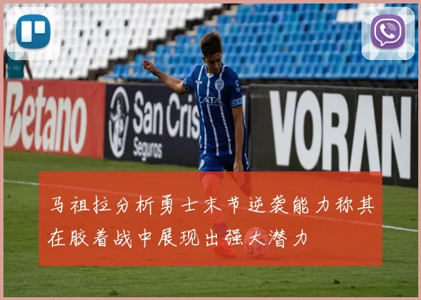 马祖拉分析勇士末节逆袭能力称其在胶着战中展现出强大潜力