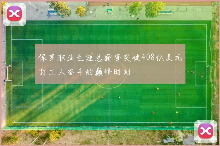 保罗职业生涯总薪资突破408亿美元打工人奋斗的巅峰时刻