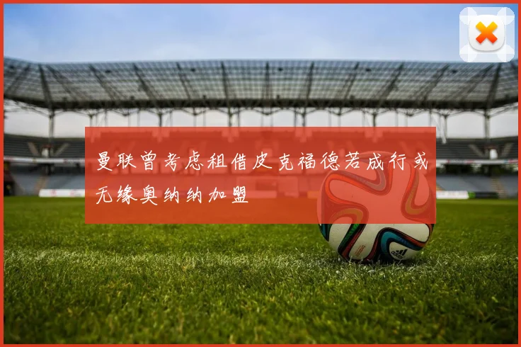 曼联曾考虑租借皮克福德若成行或无缘奥纳纳加盟